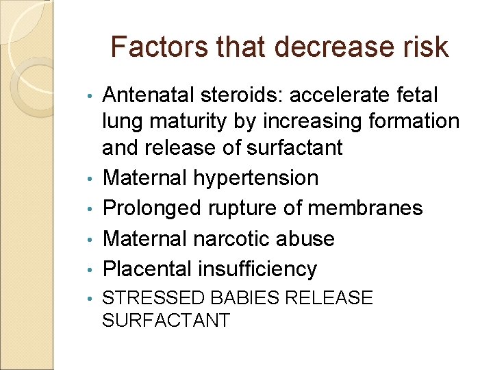 Factors that decrease risk • • • Antenatal steroids: accelerate fetal lung maturity by Factors that decrease risk • • • Antenatal steroids: accelerate fetal lung maturity by