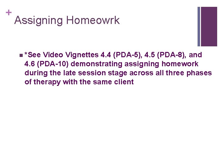 + Assigning Homeowrk n *See Video Vignettes 4. 4 (PDA-5), 4. 5 (PDA-8), and