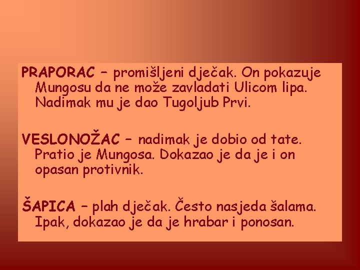 PRAPORAC – promišljeni dječak. On pokazuje Mungosu da ne može zavladati Ulicom lipa. Nadimak PRAPORAC – promišljeni dječak. On pokazuje Mungosu da ne može zavladati Ulicom lipa. Nadimak