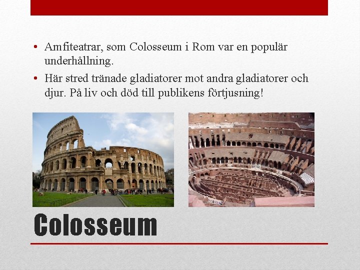  • Amfiteatrar, som Colosseum i Rom var en populär underhållning. • Här stred