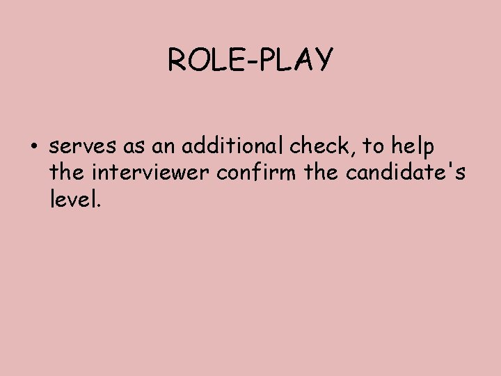 ROLE-PLAY • serves as an additional check, to help the interviewer confirm the candidate's