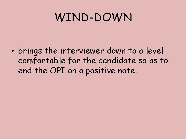 WIND-DOWN • brings the interviewer down to a level comfortable for the candidate so
