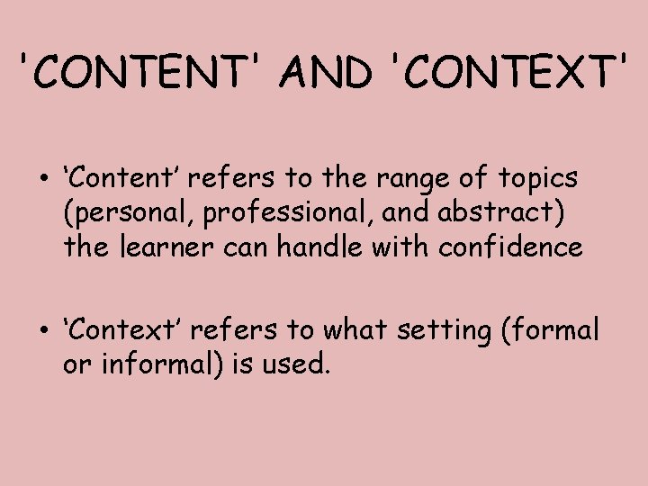 'CONTENT' AND 'CONTEXT' • ‘Content’ refers to the range of topics (personal, professional, and