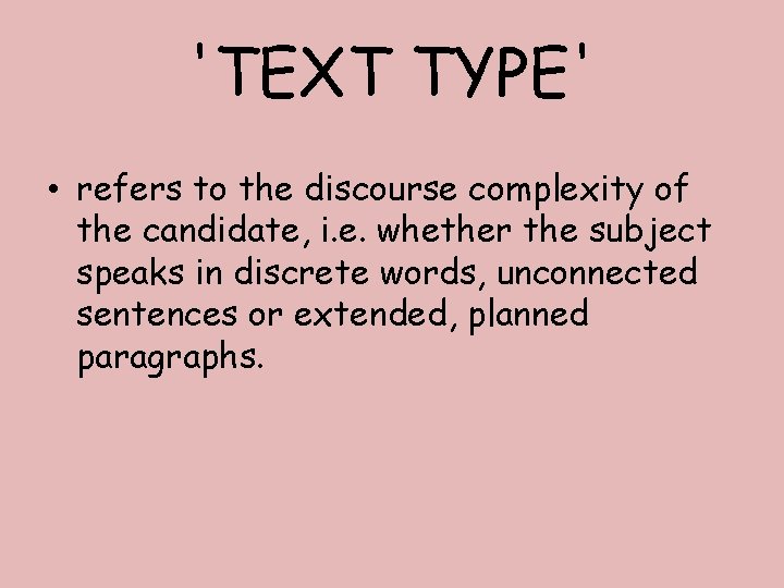 'TEXT TYPE' • refers to the discourse complexity of the candidate, i. e. whether