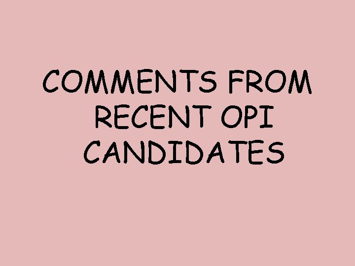 COMMENTS FROM RECENT OPI CANDIDATES 