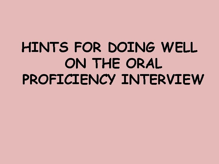 HINTS FOR DOING WELL ON THE ORAL PROFICIENCY INTERVIEW 