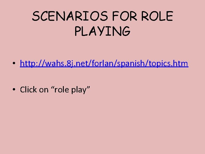 SCENARIOS FOR ROLE PLAYING • http: //wahs. 8 j. net/forlan/spanish/topics. htm • Click on