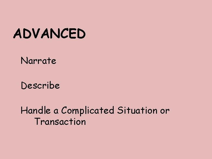 ADVANCED Narrate Describe Handle a Complicated Situation or Transaction 