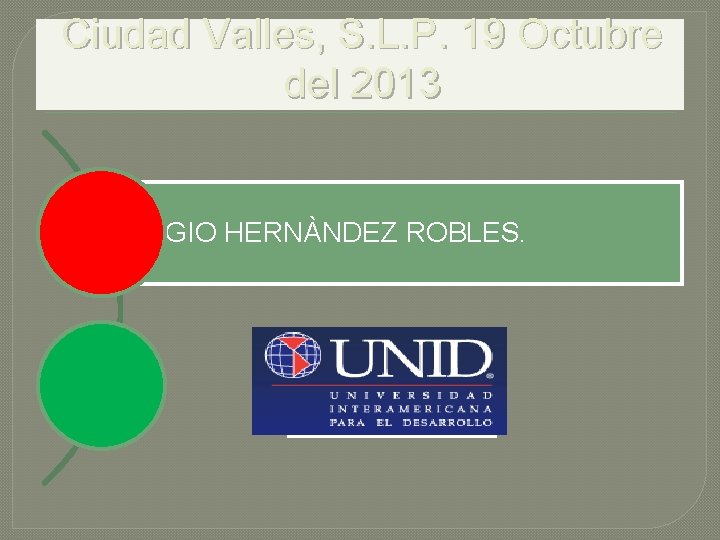 Ciudad Valles, S. L. P. 19 Octubre del 2013 SERGIO HERNÀNDEZ ROBLES. Ciudad Valles, S. L. P. 19 Octubre del 2013 SERGIO HERNÀNDEZ ROBLES.