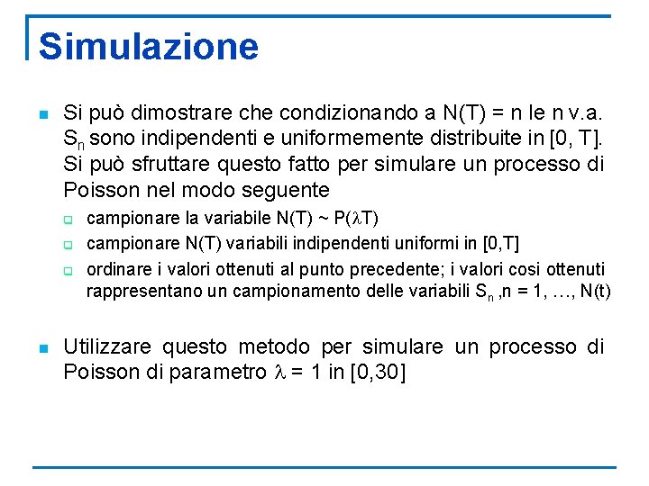 Simulazione n Si può dimostrare che condizionando a N(T) = n le n v.