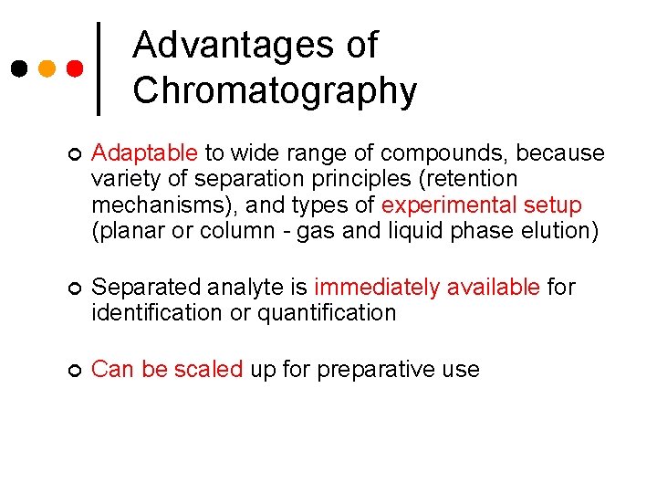 Advantages of Chromatography ¢ Adaptable to wide range of compounds, because variety of separation