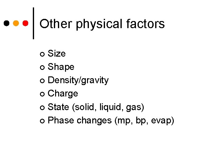 Other physical factors Size ¢ Shape ¢ Density/gravity ¢ Charge ¢ State (solid, liquid,