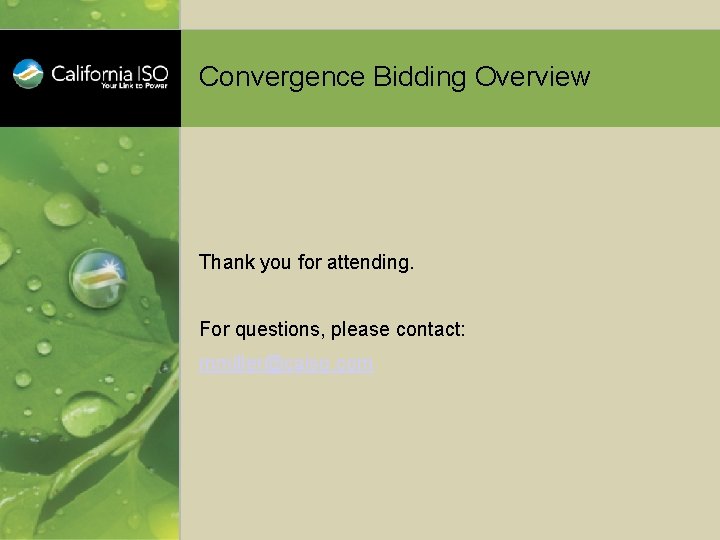 Convergence Bidding Overview Thank you for attending. For questions, please contact: mmiller@caiso. com 