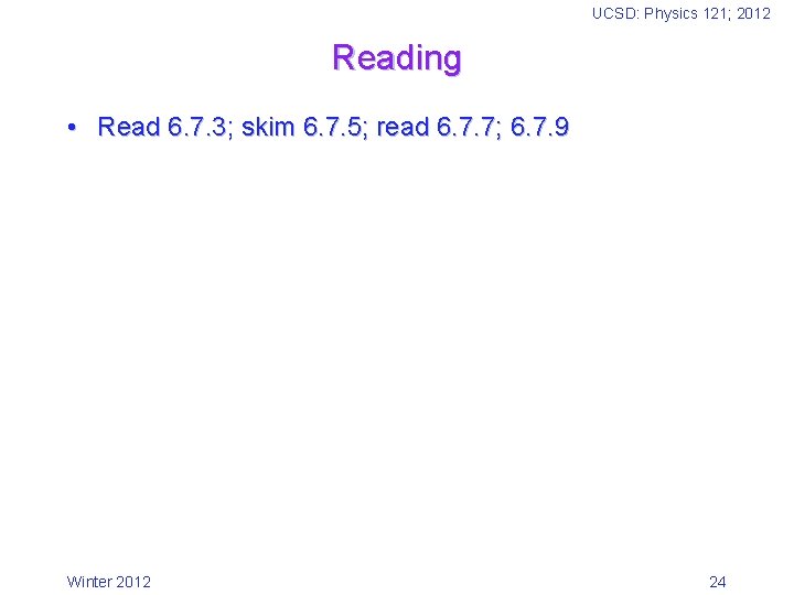 UCSD: Physics 121; 2012 Reading • Read 6. 7. 3; skim 6. 7. 5;