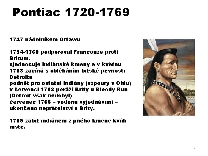 Pontiac 1720 -1769 1747 náčelníkem Ottawů 1754 -1760 podporoval Francouze proti Britům. sjednocuje indiánské