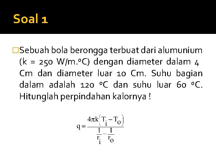 Soal 1 �Sebuah bola berongga terbuat dari alumunium (k = 250 W/m. o. C)