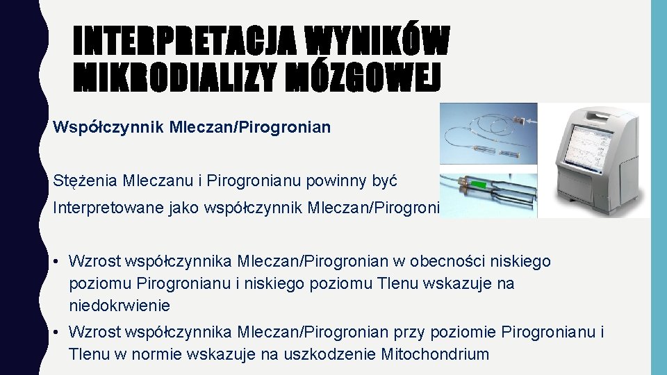 INTERPRETACJA WYNIKÓW MIKRODIALIZY MÓZGOWEJ Współczynnik Mleczan/Pirogronian Stężenia Mleczanu i Pirogronianu powinny być Interpretowane jako