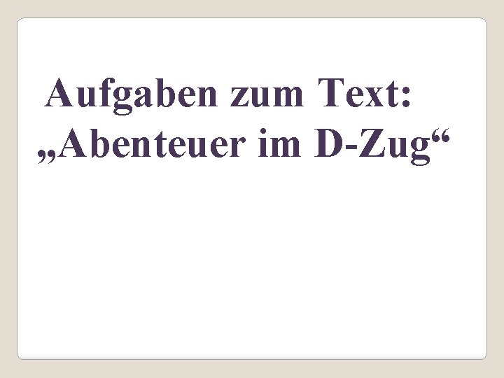 Aufgaben zum Text: „Abenteuer im D-Zug“ 