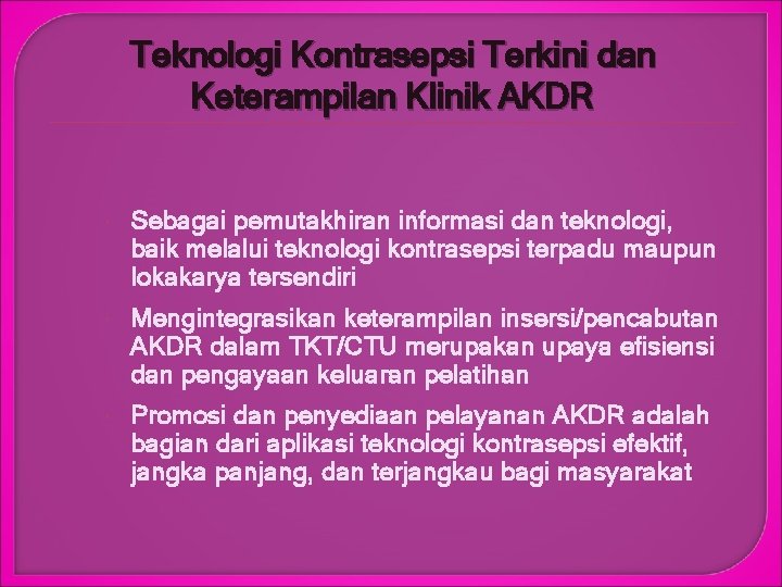 Teknologi Kontrasepsi Terkini dan Keterampilan Klinik AKDR Sebagai pemutakhiran informasi dan teknologi, baik melalui Teknologi Kontrasepsi Terkini dan Keterampilan Klinik AKDR Sebagai pemutakhiran informasi dan teknologi, baik melalui