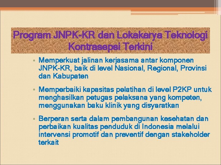 Program JNPK-KR dan Lokakarya Teknologi Kontrasepsi Terkini • Memperkuat jalinan kerjasama antar komponen JNPK-KR, Program JNPK-KR dan Lokakarya Teknologi Kontrasepsi Terkini • Memperkuat jalinan kerjasama antar komponen JNPK-KR,