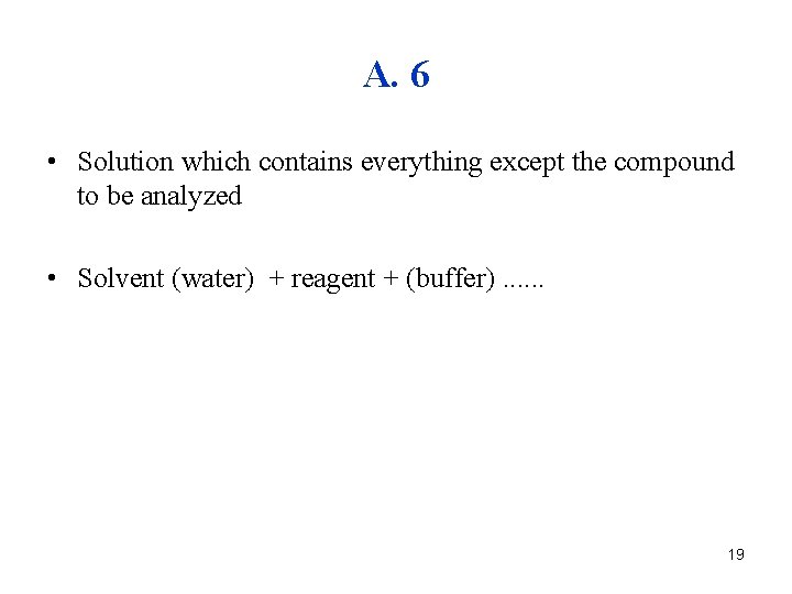 A. 6 • Solution which contains everything except the compound to be analyzed •