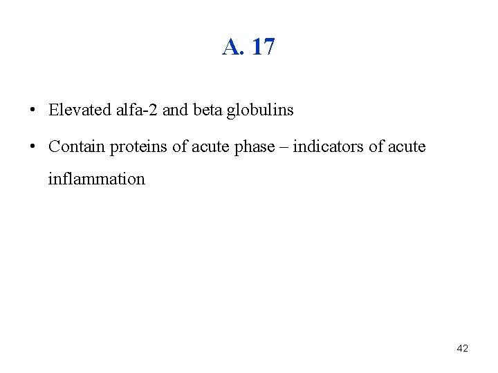 A. 17 • Elevated alfa-2 and beta globulins • Contain proteins of acute phase