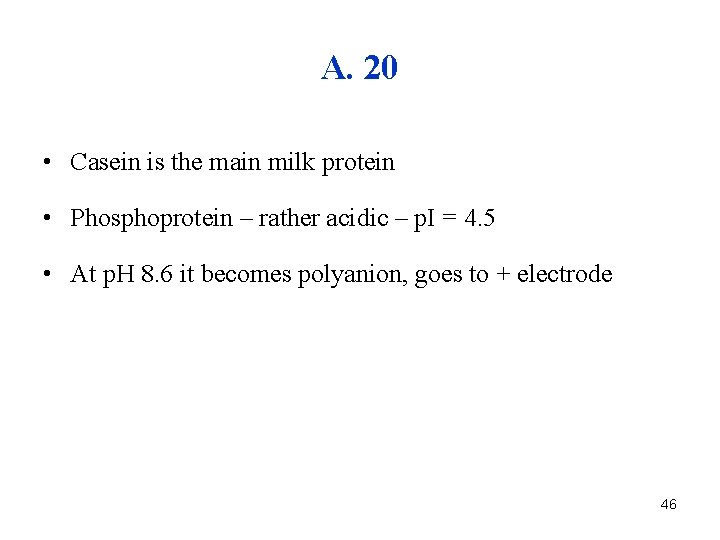 A. 20 • Casein is the main milk protein • Phosphoprotein – rather acidic