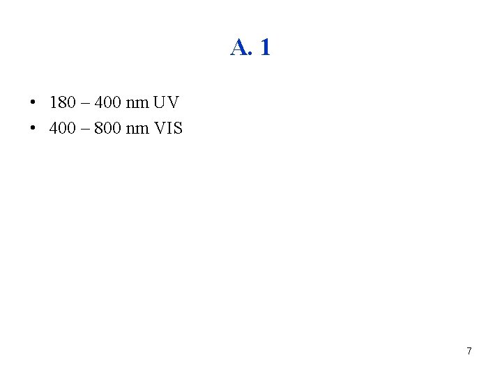 A. 1 • 180 – 400 nm UV • 400 – 800 nm VIS