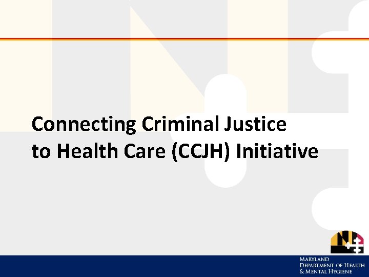 Connecting Criminal Justice to Health Care (CCJH) Initiative 