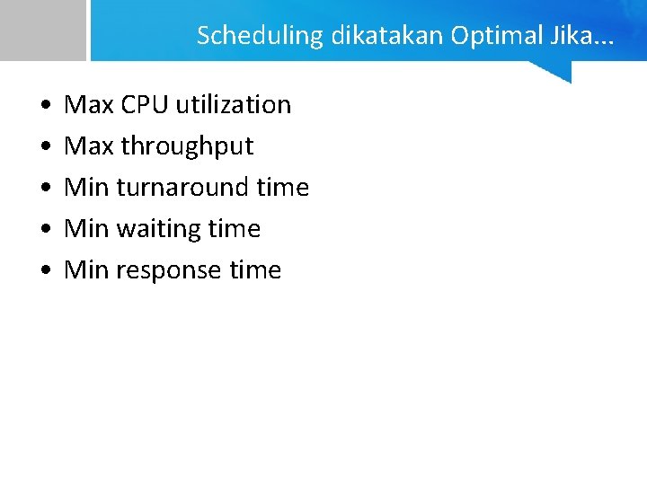 Scheduling dikatakan Optimal Jika. . . • • • Max CPU utilization Max throughput