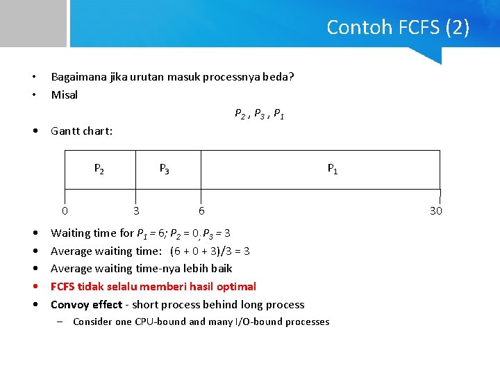 Contoh FCFS (2) Bagaimana jika urutan masuk processnya beda? Misal P 2 , P