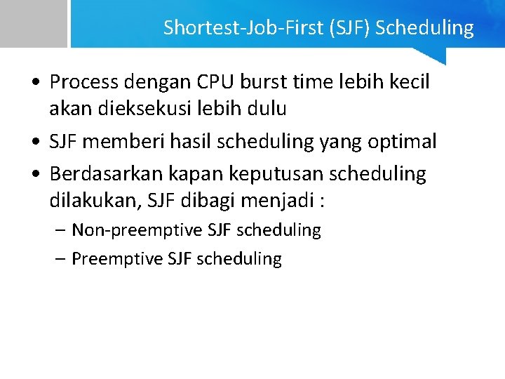 Shortest-Job-First (SJF) Scheduling • Process dengan CPU burst time lebih kecil akan dieksekusi lebih