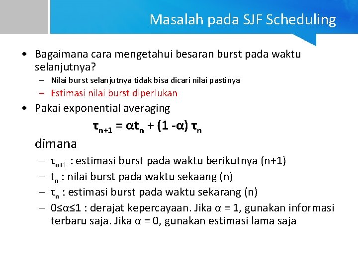 Masalah pada SJF Scheduling • Bagaimana cara mengetahui besaran burst pada waktu selanjutnya? –