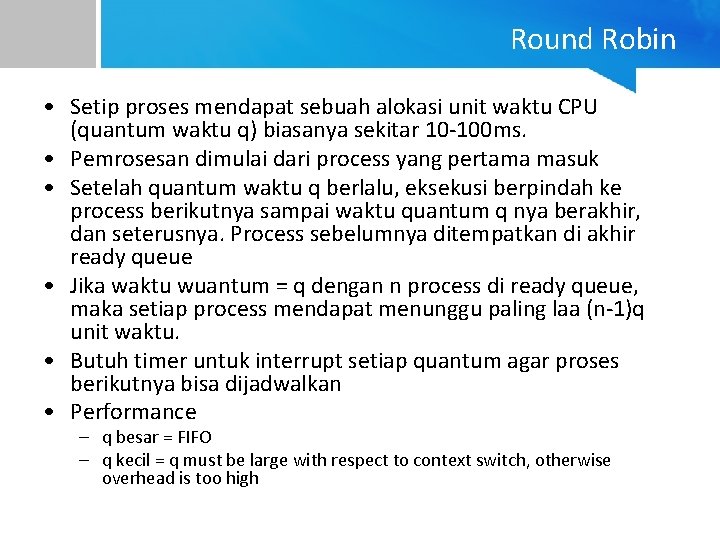 Round Robin • Setip proses mendapat sebuah alokasi unit waktu CPU (quantum waktu q)