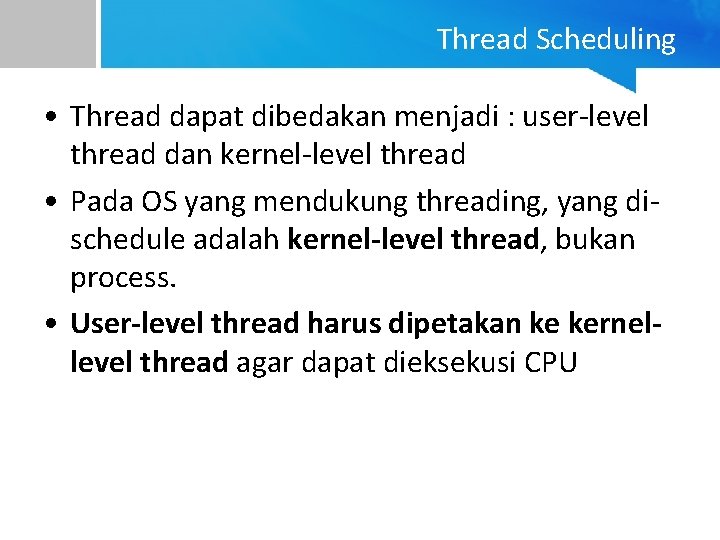 Thread Scheduling • Thread dapat dibedakan menjadi : user-level thread dan kernel-level thread •