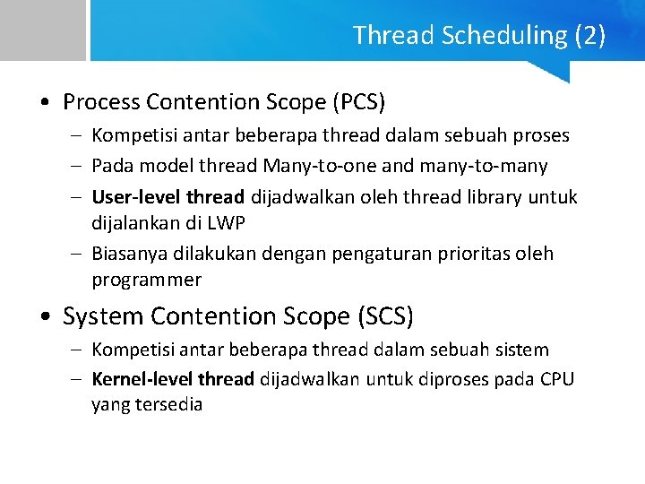Thread Scheduling (2) • Process Contention Scope (PCS) – Kompetisi antar beberapa thread dalam