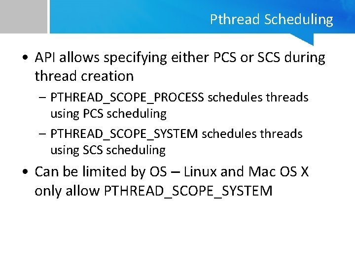 Pthread Scheduling • API allows specifying either PCS or SCS during thread creation –