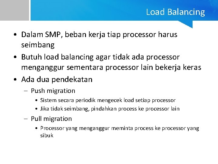 Load Balancing • Dalam SMP, beban kerja tiap processor harus seimbang • Butuh load