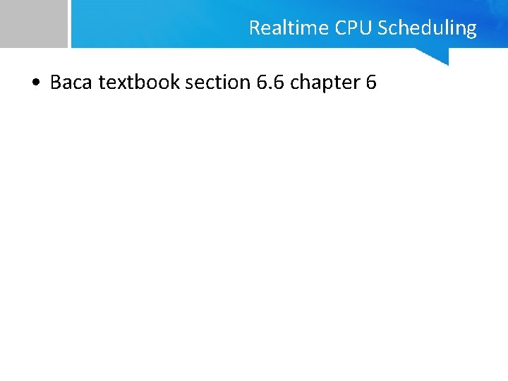 Realtime CPU Scheduling • Baca textbook section 6. 6 chapter 6 