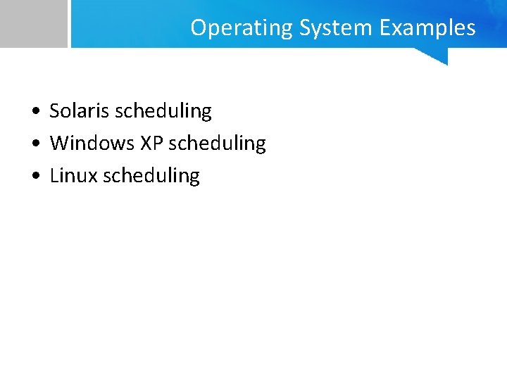 Operating System Examples • Solaris scheduling • Windows XP scheduling • Linux scheduling 