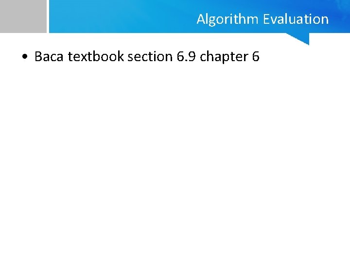 Algorithm Evaluation • Baca textbook section 6. 9 chapter 6 