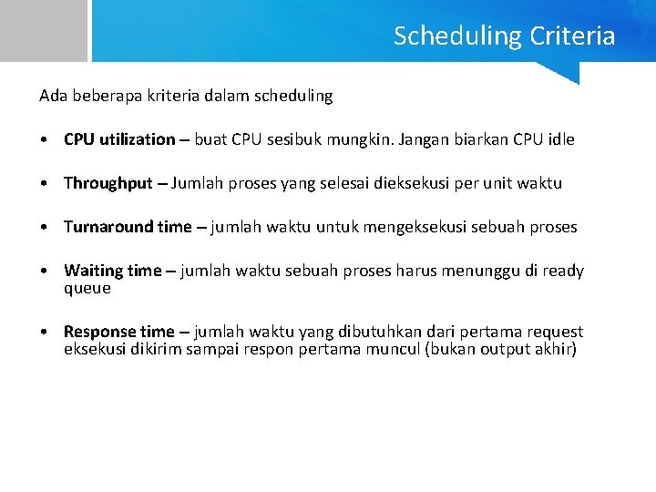 Scheduling Criteria Ada beberapa kriteria dalam scheduling • CPU utilization – buat CPU sesibuk