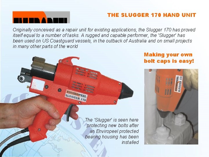 THE SLUGGER 170 HAND UNIT Originally conceived as a repair unit for existing applications,