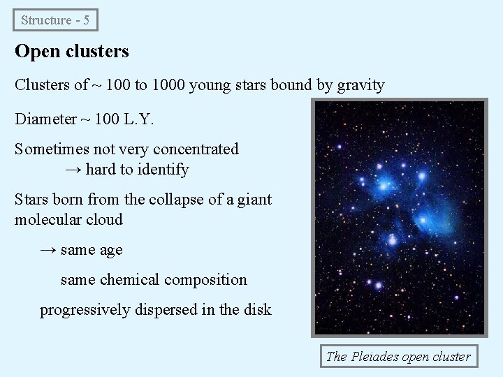 Structure - 5 Open clusters Clusters of ~ 100 to 1000 young stars bound