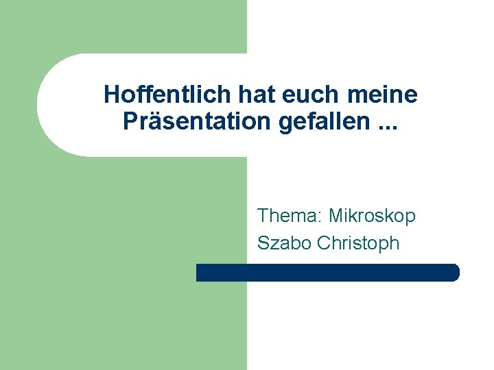 Hoffentlich hat euch meine Präsentation gefallen. . . Thema: Mikroskop Szabo Christoph 