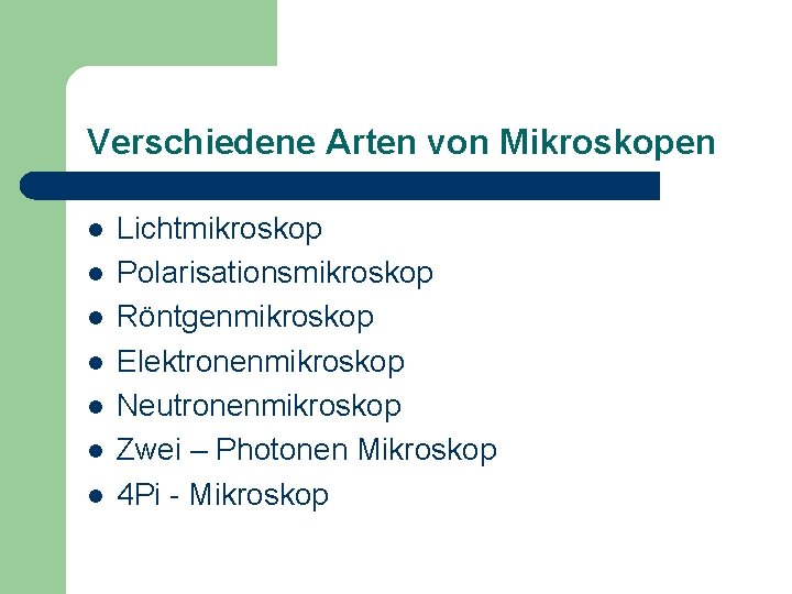 Verschiedene Arten von Mikroskopen l l l l Lichtmikroskop Polarisationsmikroskop Röntgenmikroskop Elektronenmikroskop Neutronenmikroskop Zwei