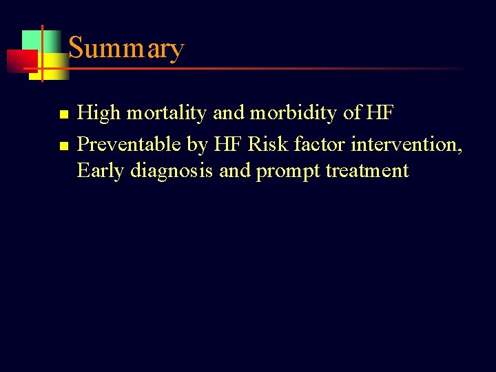 Summary n n High mortality and morbidity of HF Preventable by HF Risk factor