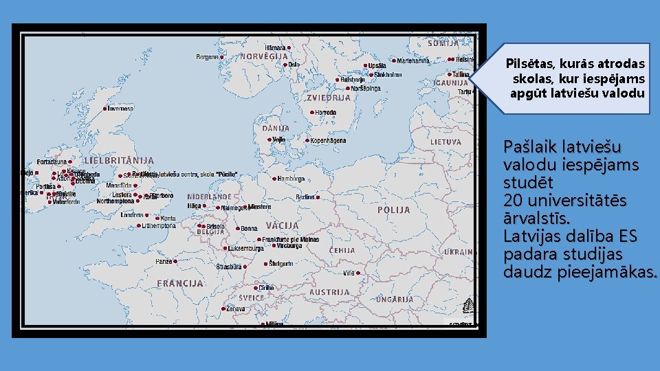 Pilsētas, kurās atrodas skolas, kur iespējams apgūt latviešu valodu Pašlaik latviešu valodu iespējams studēt