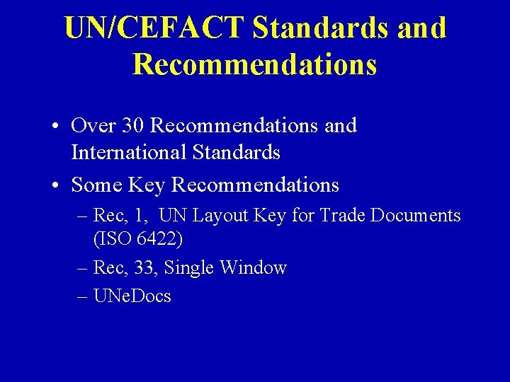UN/CEFACT Standards and Recommendations • Over 30 Recommendations and International Standards • Some Key