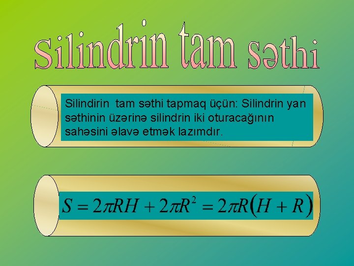 Silindirin tam səthi tapmaq üçün: Silindrin yan səthinin üzərinə silindrin iki oturacağının sahəsini əlavə